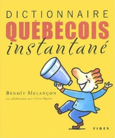 Dictionnaire québécois instantané, de Benoit Melançon en collaboration avec Pierre Popovic, Fides, 2005.